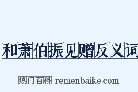 和萧伯振见赠反义词是什么意思的图片